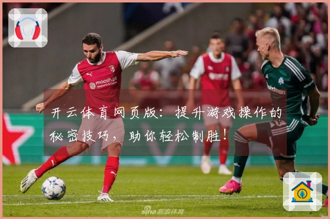开云体育网页版：提升游戏操作的秘密技巧，助你轻松制胜！
